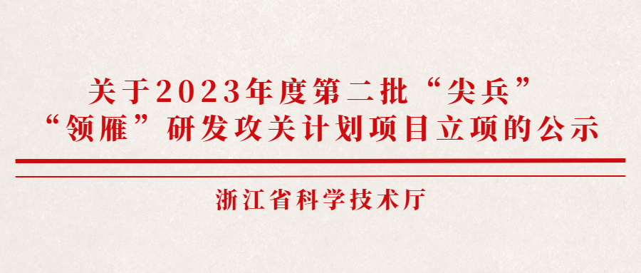 浙江省科学技术厅关于2023年度第二批“尖兵”“领雁”研发攻关计划项目立项的公示