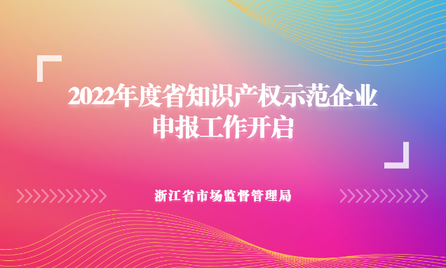 浙江省市场监督管理局关于组织开展2022年度省知识产权示范企业申报工作的通知
